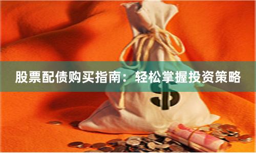 股票配债购买指南：轻松掌握投资策略