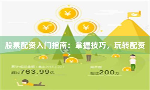 股票配资入门指南:掌握技巧,玩转配资