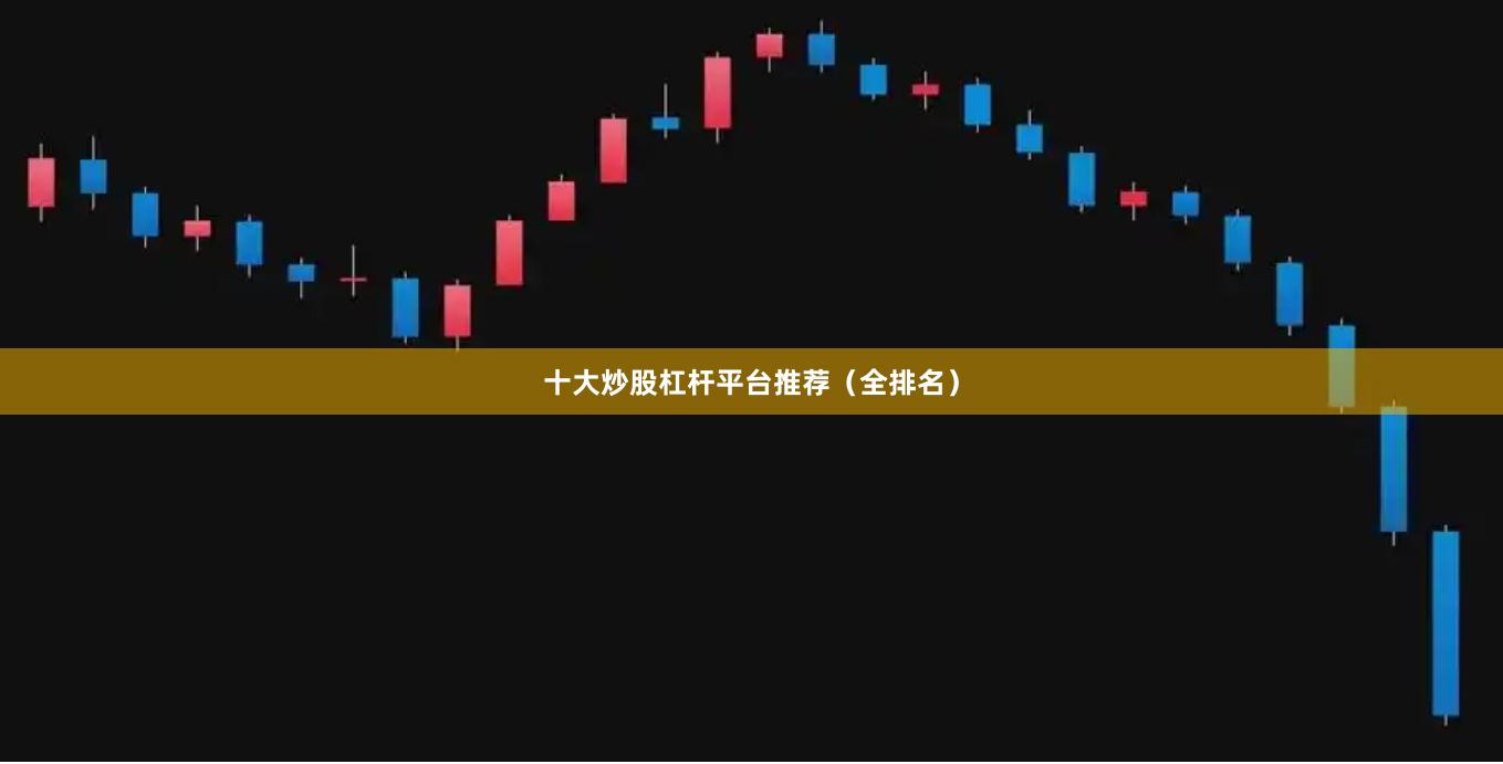 十大炒股杠杆平台推荐（全排名）