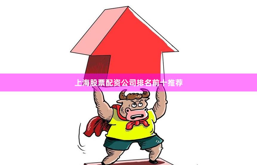 上海股票配资公司排名前十推荐