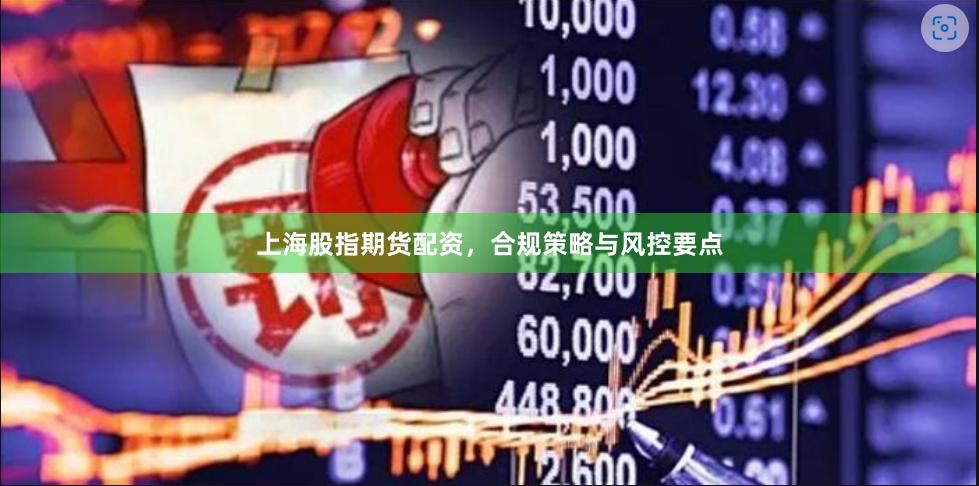 上海股指期货配资，合规策略与风控要点