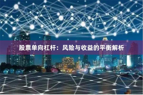 股票单向杠杆：风险与收益的平衡解析