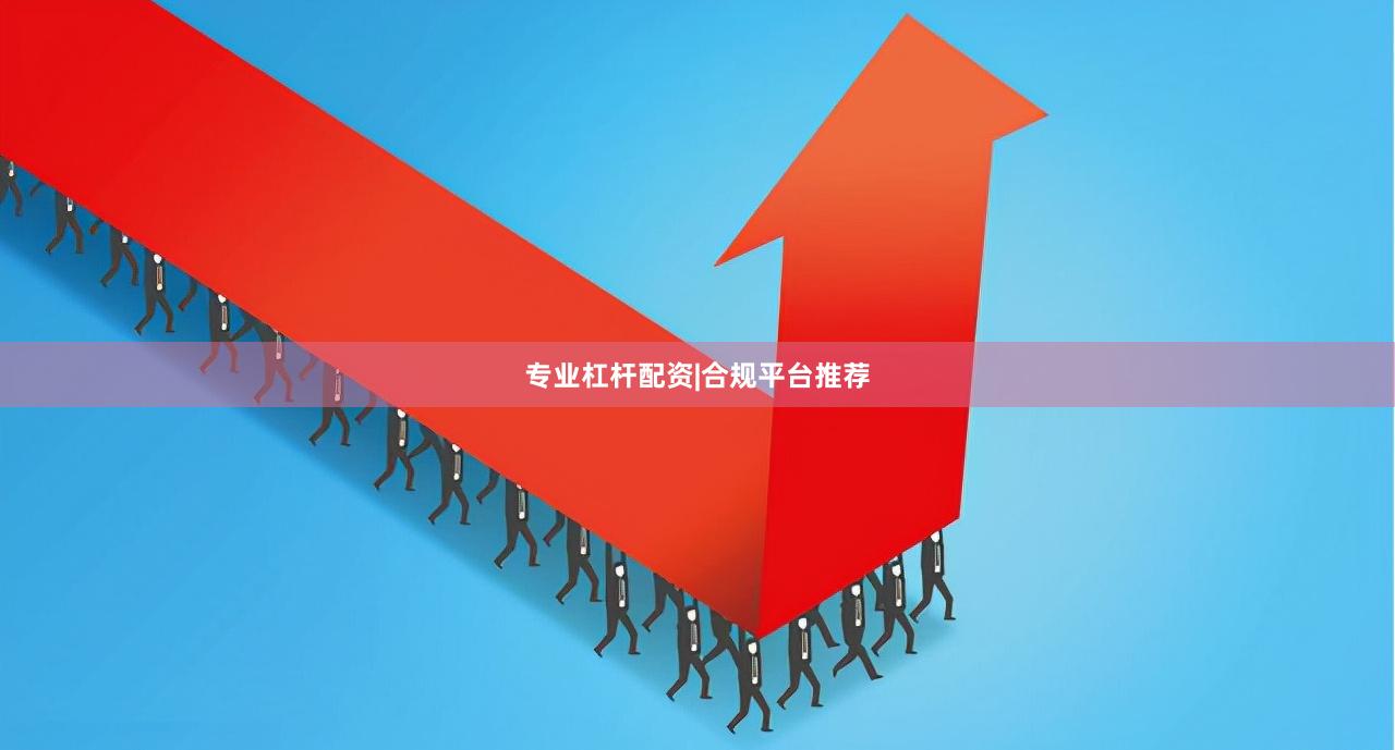 专业杠杆配资|合规平台推荐