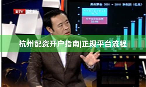 杭州配资开户指南|正规平台流程