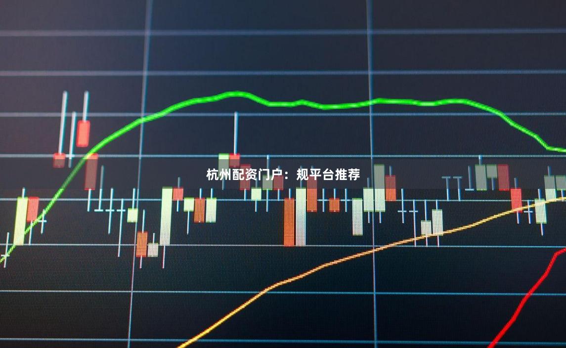 杭州配资门户：规平台推荐