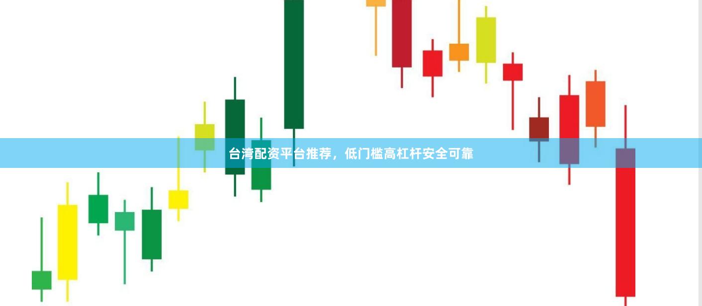 台湾配资平台推荐，低门槛高杠杆安全可靠